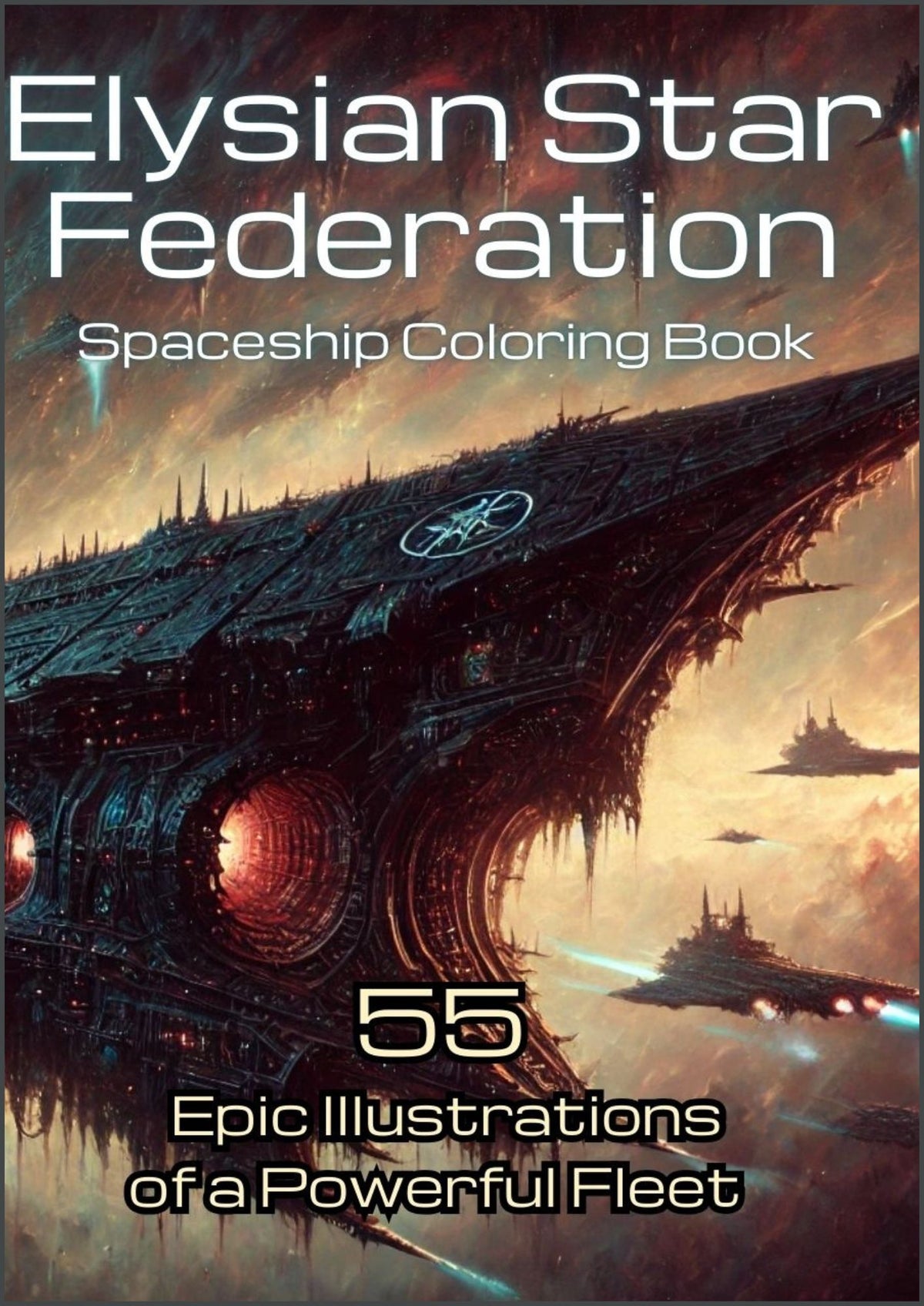 Elysian Star Federation Spaceship Coloring Book: 55 Epic Illustrations of a Powerful Fleet Motherships - Space Warships - Starships Starfighters - Battleships Battlecruisers - Spacecraft