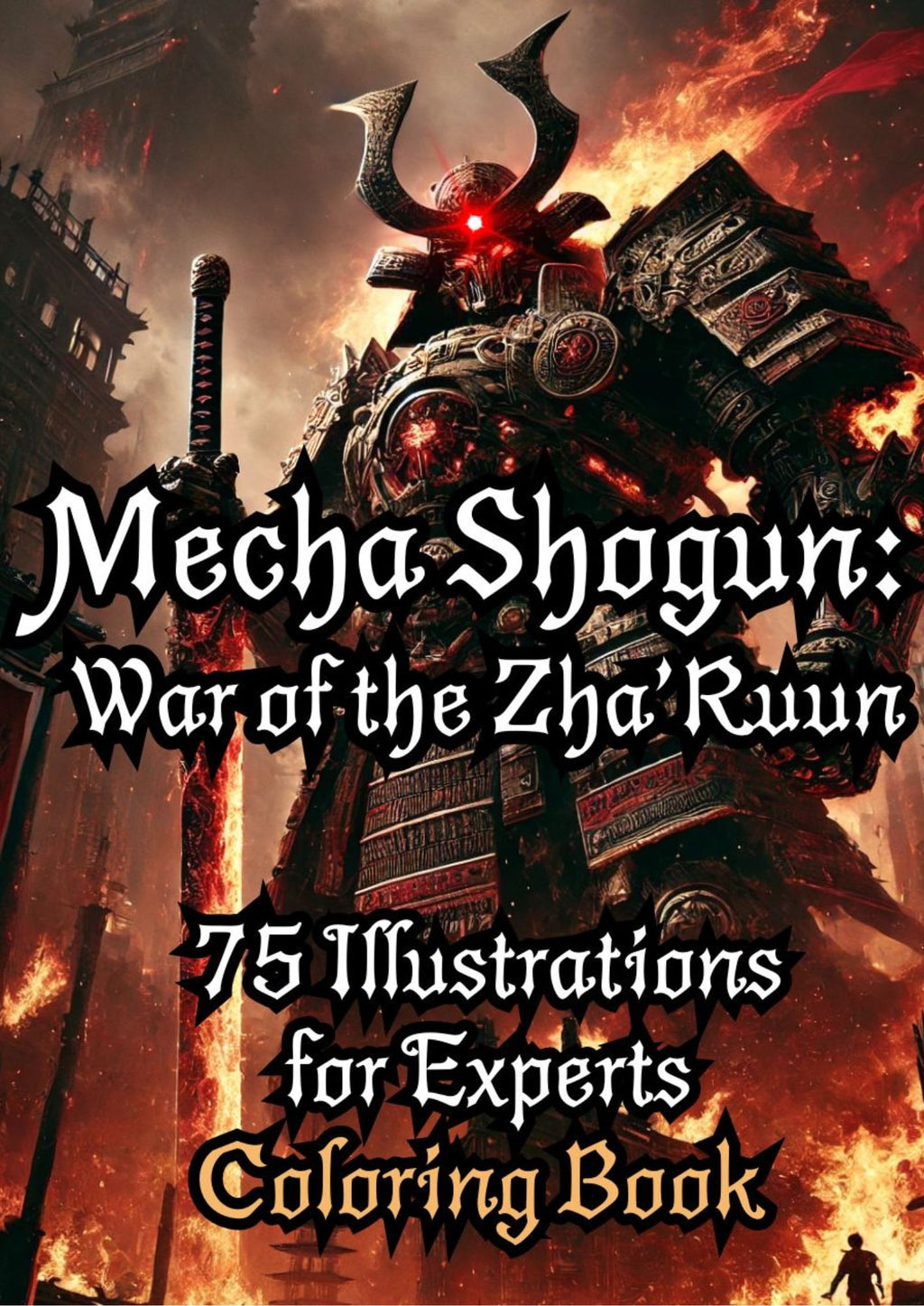 Mecha Shogun: War of the Zha'Ruun: 2772 AD: The Mecha Shogun's Final War - 75 Illustration Coloring Book for Experts