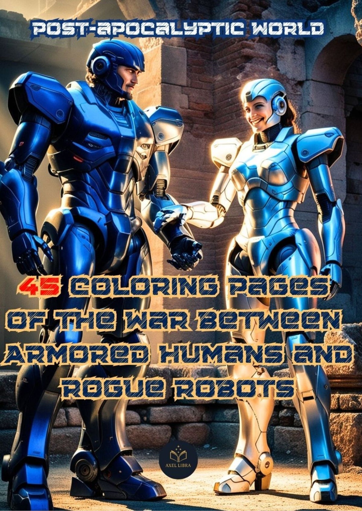 MECHA UPRISING: Armored Soldiers vs Rogue Titans: An Adult Coloring Book of Sci-Fi Warfare