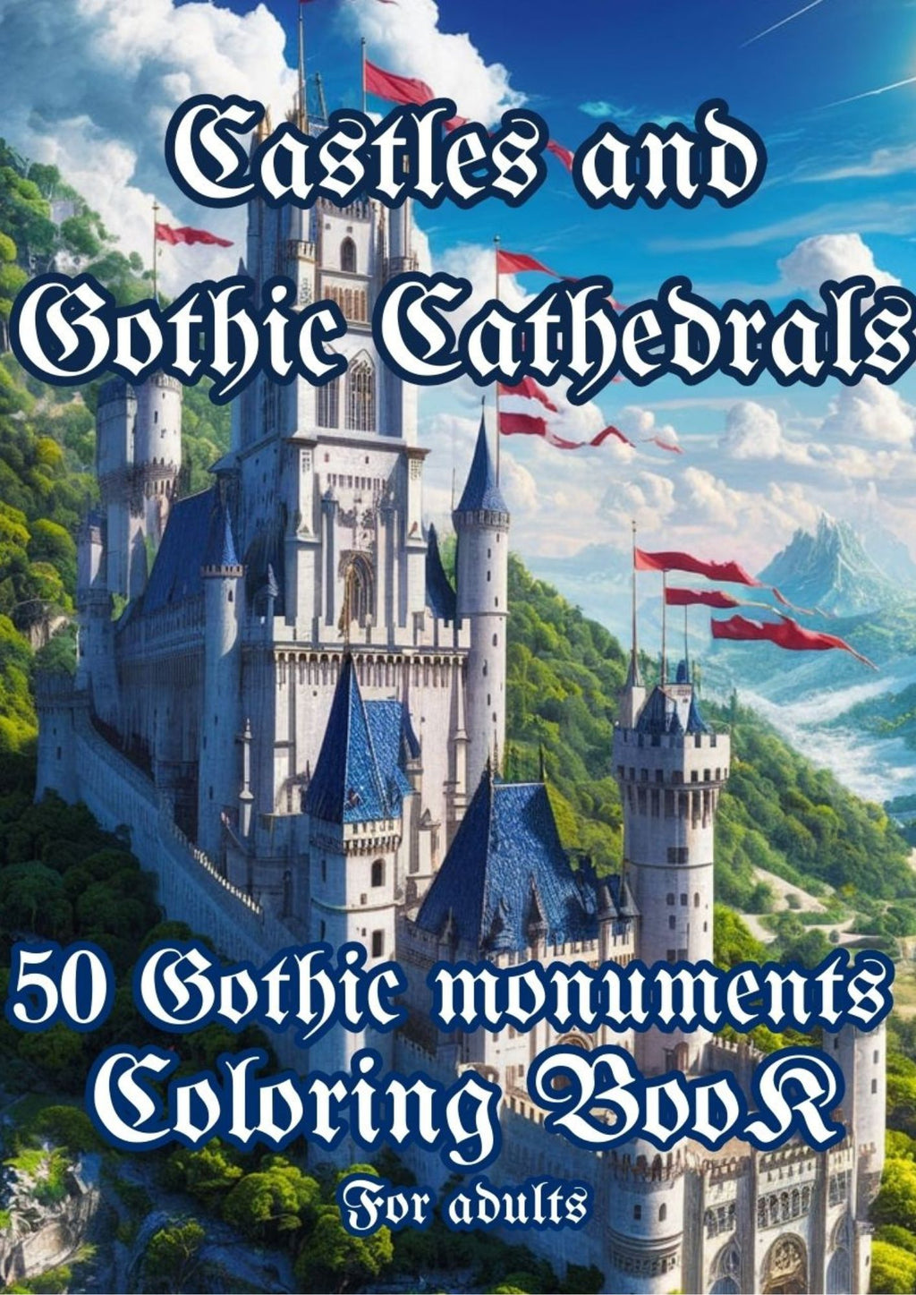 Castles and Ghotic Cathedrals: Start your Journey in the Middle Ages: Gothic Monuments Coloring Book for Adults