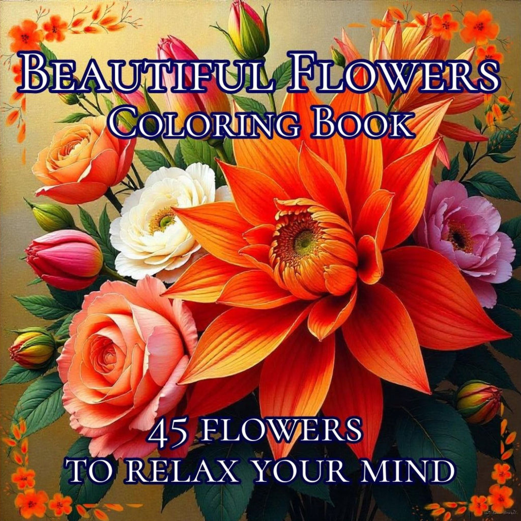 Beautiful flowers coloring book: 45 flowers to relax your mind