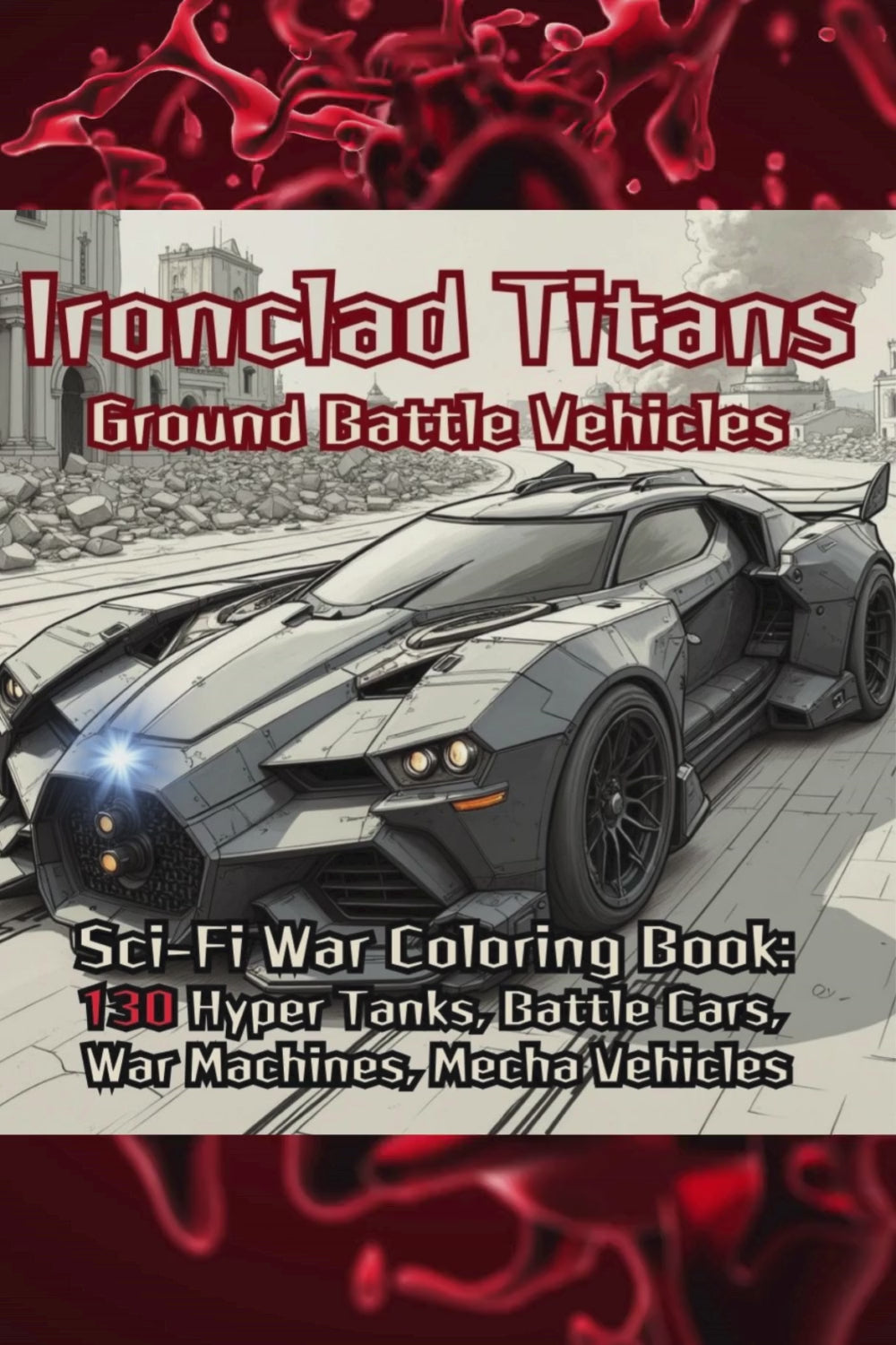Ironclads Titans Coloring Book: sci-fi war coloring book: 130 hyper tanks, battle cars, war machines, mecha vehicles