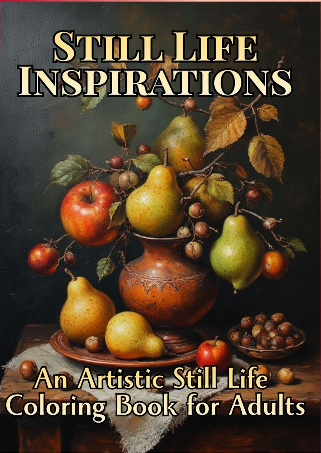 Still Life Inspirations: An Artistic Still Life Coloring Book for Adults: Frameworthy, Panoramic Designs with Fruits, Vegetables & Everyday Beauty