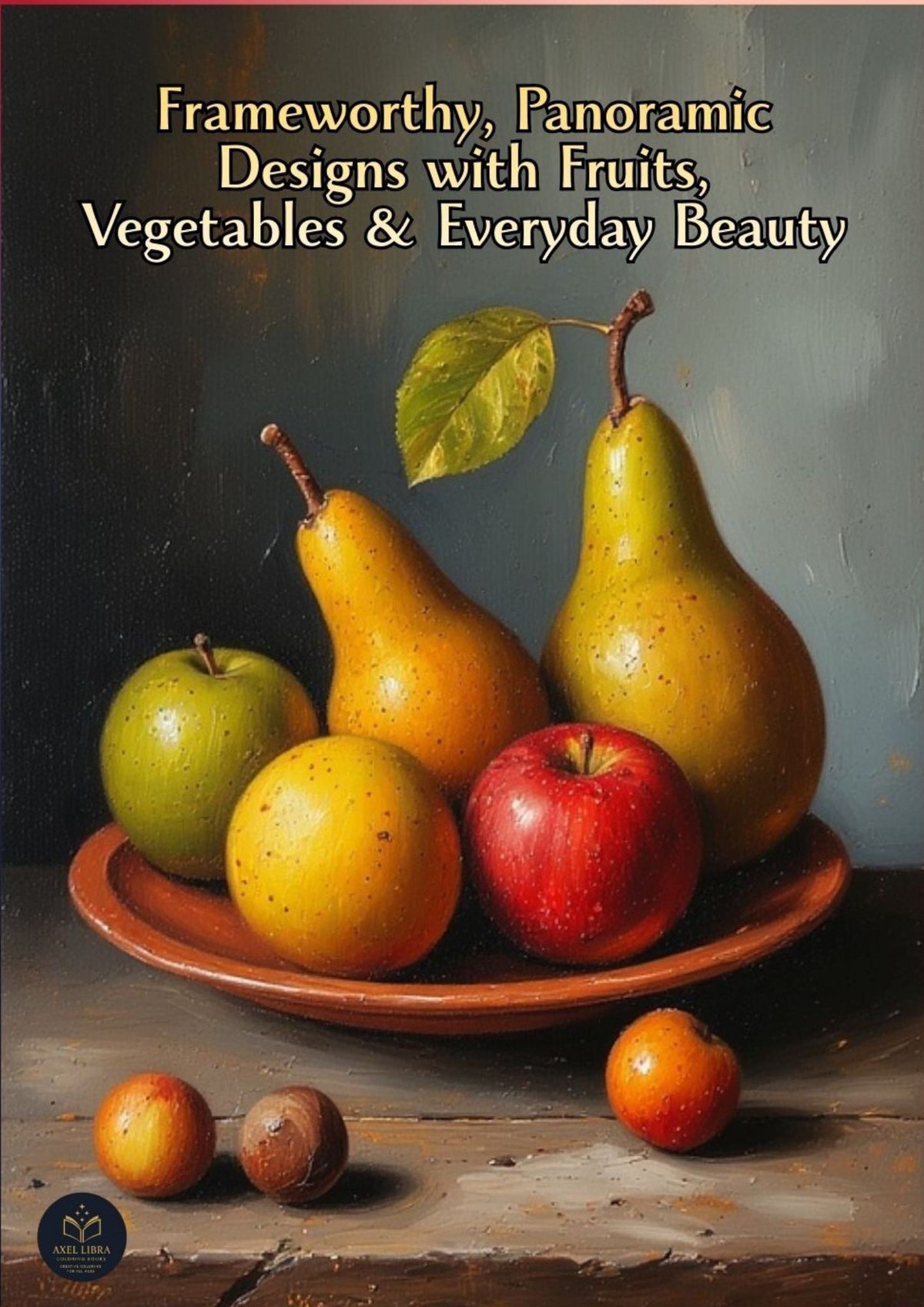 Still Life Inspirations: An Artistic Still Life Coloring Book for Adults: Frameworthy, Panoramic Designs with Fruits, Vegetables & Everyday Beauty